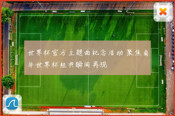 世界杯官方主题曲纪念活动 聚焦南非世界杯经典瞬间再现