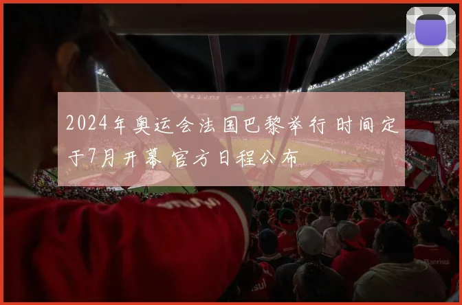 2024年奥运会法国巴黎举行 时间定于7月开幕 官方日程公布